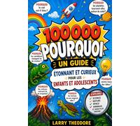 100 000 POURQUOI : UN GUIDE ÉTONNANT ET CURIEUX POUR LES ENFANTS ET LES ADOLESCENTS.: Réponses aux plus grandes questions des enfants : Pourquoi le ... fascinants expliqués pour les 6-10 ans.