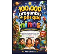 100,000 preguntas de por qué para niños: El libro definitivo de datos curiosos: respuestas asombrosas a las preguntas más importantes de los niños ... la historia y cómo funciona el mundo