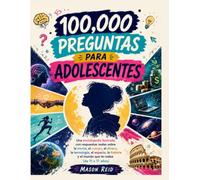 100,000 preguntas para adolescentes: Una enciclopedia ilustrada con respuestas reales sobre la mente, el cuerpo, el dinero, la tecnología, el espacio, ... y el mundo que te rodea (de 11 a 17 años)