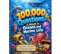 100,000 Questions About Oceans and Marine Life: A Fun Encyclopedia of Sea Creatures, Ocean Science, Deep-Sea Mysteries, and Smart Nature Answers