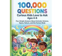 100,000 Questions Curious Kids Love to Ask Ages 4-6: Fun, Simple Answers About Animals, Science, Space, Nature, and the Human Body