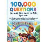 100,000 Questions Curious Kids Love to Ask Ages 4-6: Fun, Simple Answers About Animals, Science, Space, Nature, and the Human Body