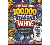 100,000 Reasons Why: The Fully Illustrated Encyclopedia for Curious Kids Filled with Surprising Facts and Discoveries