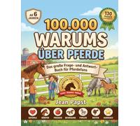 100.000 Warums über Pferde: Das große Frage-und-Antwort-Buch für Pferdefans ab 6 Jahren