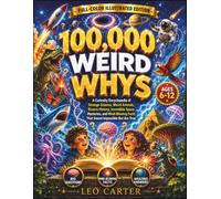 100,000 Weird Whys Every Curious Kid Should Know: A Curiosity Encyclopedia of Strange Science, Weird Animals, Bizarre History, Incredible Space ... Are True (Leo Carter's Curious Minds Series)
