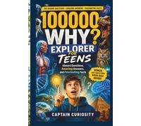 100,000 WHY Explorer for Teens: Absurd Questions, Amazing Answers, and Fascinating Facts About Science, Space, History, Animals, and Everyday Life