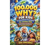 100,000 WHY? FOR KIDS: The Visual Mystery Encyclopedia for Curious Kids: Strange Science, Earth Mysteries, Bizarre Animals, Big Questions & Fascinating Facts