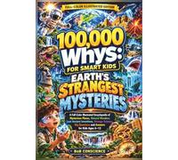 100,000 WHY? FOR SMART KIDS: Earth's Strangest Mysteries: A Full-Color Illustrated Encyclopedia of Mysterious Places, Natural Wonders, Lost Ancient ... Big Questions and Answers for Kids Ages 6-12