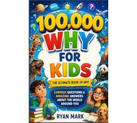 100,000 WHY KIDS BOOK: Curious Questions & Amazing Answers About The Word Around You