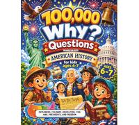 100,000 Why? Questions American History for kids ages 6-7: Explorers, Colonies, Revolution, Civil War, Presidents, and Freedom