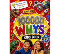 100,000 Why Questions for Curious Kids: Kids Encyclopedia of Why Featuring Science, Animals, Space, Nature and Amazing Facts
