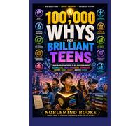 100,000 WHY’S FOR BRILLIANT TEENS: Mind-Blowing Answers to Big Questions About Science, Life, Space, Psychology, Technology, History, Money, Society, and the Future