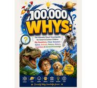 100,000 WHYS: 100000 Whys Encyclopedia for Kids, a Fun Facts for Curious Children, featuring Big Questions, Brilliant Answers, Mind-Blowing, Science, Space, Nature, and Animals