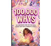 100,000 Whys: A Confidence & Self-Esteem Workbook for Teen Girls: Mindset, Identity & Confidence-Building Activities for Girls