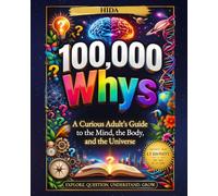 100,000 Whys: A Curious Adult's Guide to the Mind, the Body, and the Universe