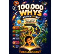 100,000 Whys: A Curious Kid's Day: A Full Color Visual Encyclopedia From Wake-Up to Bedtime The Big "Why" Questions and Amazing Answers About Everyday ... and Myth Busters for Curious Kids Ages 6-12