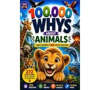 100,000 Whys About Animals: A Children's Animal Encyclopedia with 272 Questions, Fun Facts, Quizzes & Coloring Pages: Simple Answers to Big Animal Questions