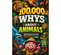 100,000 WHYS About Animals: Mind-Blowing Facts About Wild Creatures, Ocean Life, Dinosaurs, Insects & More, 100000 whys kids book, building the ultimate brain 100000 why (encyclopedia for kids)