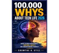 100,000 WHYS ABOUT TEEN LIFE 2026: Guide To Brain Development, Emotions, Anxiety, And Understanding Yourself