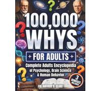 100,000 Whys About the Human Mind: Complete Adults Encyclopedia of Psychology, Brain Science & Human Behavior - Clear Answers to Why You Think, Feel, and Act the Way You Do