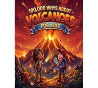 100,000 Whys About Volcanoes For Kids: The Ultimate STEM Encyclopedia of Volcano Facts, Science Trivia, and Amazing Answers for Curious Kids