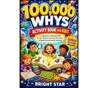 100,000 WHYS ACTIVITY BOOK FOR KIDS: Fun Questions, Amazing Facts, Puzles &Brain-Boosting Activities to Spark Curiosity and Learning Ages 6-12
