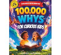 100,000 Whys: Amazing Answers to Big Questions About Science, Space, Nature, Animals and Technology
