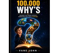 100,000 Whys: Answers that sparks spark curiosity knowledge that lasts a life time