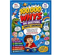 100,000 Whys: Big Questions, Simple Answers: Hundreds of Easy-to-Read Explanations That Turn Everyday Curiosity into Exciting Discoveries