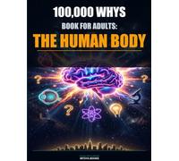 100,000 Whys Book for Adults: The Human Body: Fascinating Answers to Every Question You Never Thought to Ask