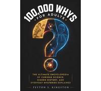 100,000 Whys Book for Adults: The Ultimate Encyclopedia of Bizarre Science, Hidden History, and Everyday Mysteries Explained