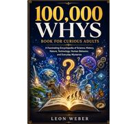 100,000 Whys Book for Curious Adults: A Fascinating Encyclopedia of Science, History, Nature, Technology, Human Behavior, and Everyday Mysteries