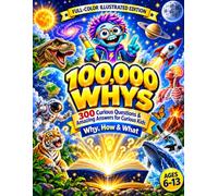100,000 Whys Book for Curious Kid: 300 Fascinating Questions & Answers About Science, Space, Animals, Nature, the Human Body, Inventions, and How the ... - A Full-Color Encyclopedia for Ages 6-12