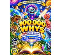 100,000 Whys Book for Curious Kid: 300 Fascinating Questions & Answers About Science, Space, Animals, Nature, the Human Body, Inventions, and How the ... - A Full-Color Encyclopedia for Ages 6-12