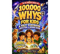 100,000 Whys Book for Kids: An Engaging Fully Illustrated Question & Answer Book to Explore Space, Animals, Dinosaurs, the Human Body, Earth, Technology, History & Amazing Facts