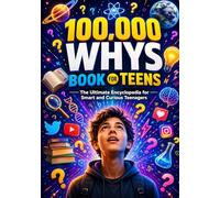 100,000 Whys Book for Teens: The Ultimate Encyclopedia for Smart and Curious Teenagers