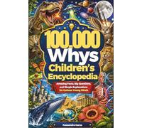 100,000 whys children's encyclopedia: Amazing Facts, Big Questions, and Simple Explanations for Curious Young Minds