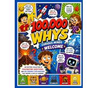 100,000 Whys: Curious Minds Welcome: An Exciting Collection of Fascinating Questions and Kid-Friendly Explanations That Inspire a Love of Learning