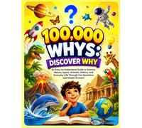 100,000 Whys: Discover Why: An Easy-to-Understand Guide to Science, Nature, Space, Animals, History, and Everyday Life Through Fun Questions and Simple Answers