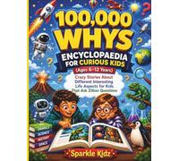 100,000 Whys Encyclopaedia for Curious Kids (Ages 6-12 years): Crazy Stories About Different Interesting Life Aspects for Kids That Ask Zillion Questions (Curiosity for Kids Worldwide)