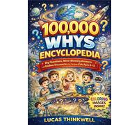 100,000 Whys Encyclopedia: Big Questions, Mind-Blowing Answers, and Endless Discoveries for Curious Kids Ages 6-12