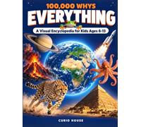 100,000 Whys: Everything: A Visual Encyclopedia for Kids Ages 6-13: Questions and Real Answers About Space, Animals, the Human Body, Earth and How Things Work (100,000 Whys by Curio House)