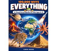 100,000 Whys: Everything: A Visual Encyclopedia for Kids Ages 6-13: Questions and Real Answers About Space, Animals, the Human Body, Earth and How Things Work (100,000 Whys by Curio House)