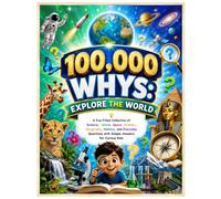 100,000 WHYS: Explore the World: A Fun-Filled Collection of Science, Nature, Space, Animals, Geography, History, and Everyday Questions with Simple Answers for Curious Kids