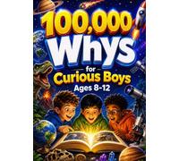 100,000 Whys For Boys: Simple Answers To Fascinating Questions About Animals, Space, Science, History, And The Human Body. How Everything Works Children's Encyclopedia 100000 Whys Book.