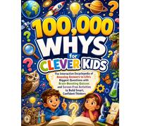 100,000 Whys for Clever Kids: The Interactive Encyclopedia with Brain-Boosting Quizzes and Fun Screen-Free Activities That Turns Curious Kids into Confident Thinkers - Ages 6-12