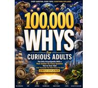 100,000 Whys for Curious Adults: The Ultimate Encyclopedia of Everything You Always Wanted to Ask - Finally Explained in a Way That Actually Makes Sense