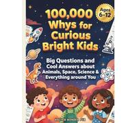 100,000 Whys for Curious Bright Kids: Big Questions and Cool Answers about Animals, Space, Science & Everything around You-A Full-color Encyclopedia for Kids 6-12