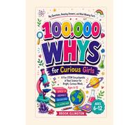 100,000 WHYS for Curious Girls: A Fun STEM Encyclopedia of Real Science for Bright, Curious Minds (Ages 6-12)