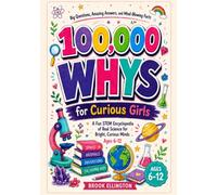 100,000 WHYS for Curious Girls: A Fun STEM Encyclopedia of Real Science for Bright, Curious Minds (Ages 6-12)